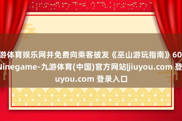 九游体育娱乐网并免费向乘客披发《巫山游玩指南》6000余册-Ninegame-九游体育(中国)官方网站|jiuyou.com 登录入口