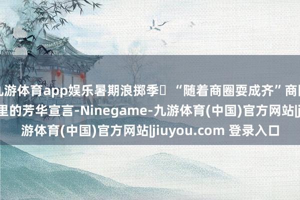九游体育app娱乐暑期浪掷季⑫“随着商圈耍成齐”商圈毕业礼——潮水地标里的芳华宣言-Ninegame-九游体育(中国)官方网站|jiuyou.com 登录入口
