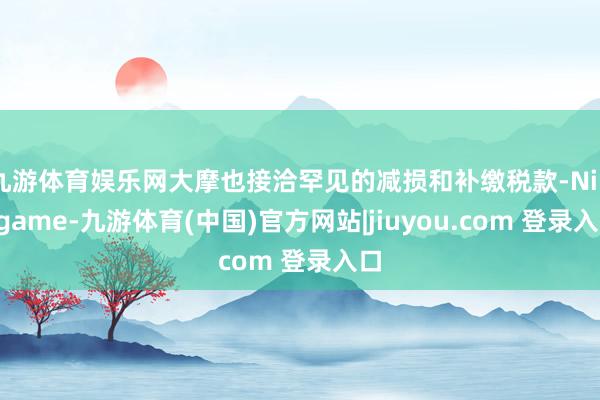 九游体育娱乐网大摩也接洽罕见的减损和补缴税款-Ninegame-九游体育(中国)官方网站|jiuyou.com 登录入口
